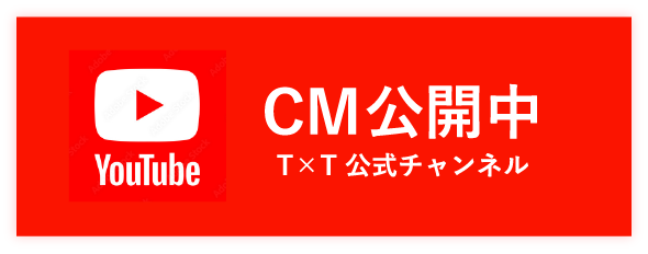 YouTube T×T公式チャンネル CM公開中